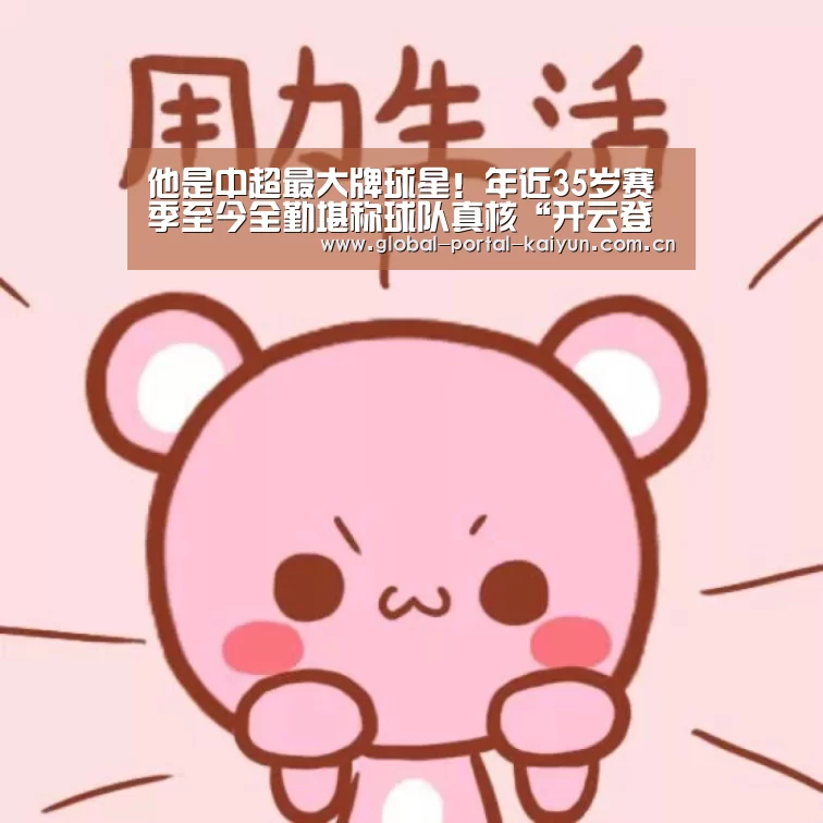 他是中超最大牌球星!年近35岁赛季至今全