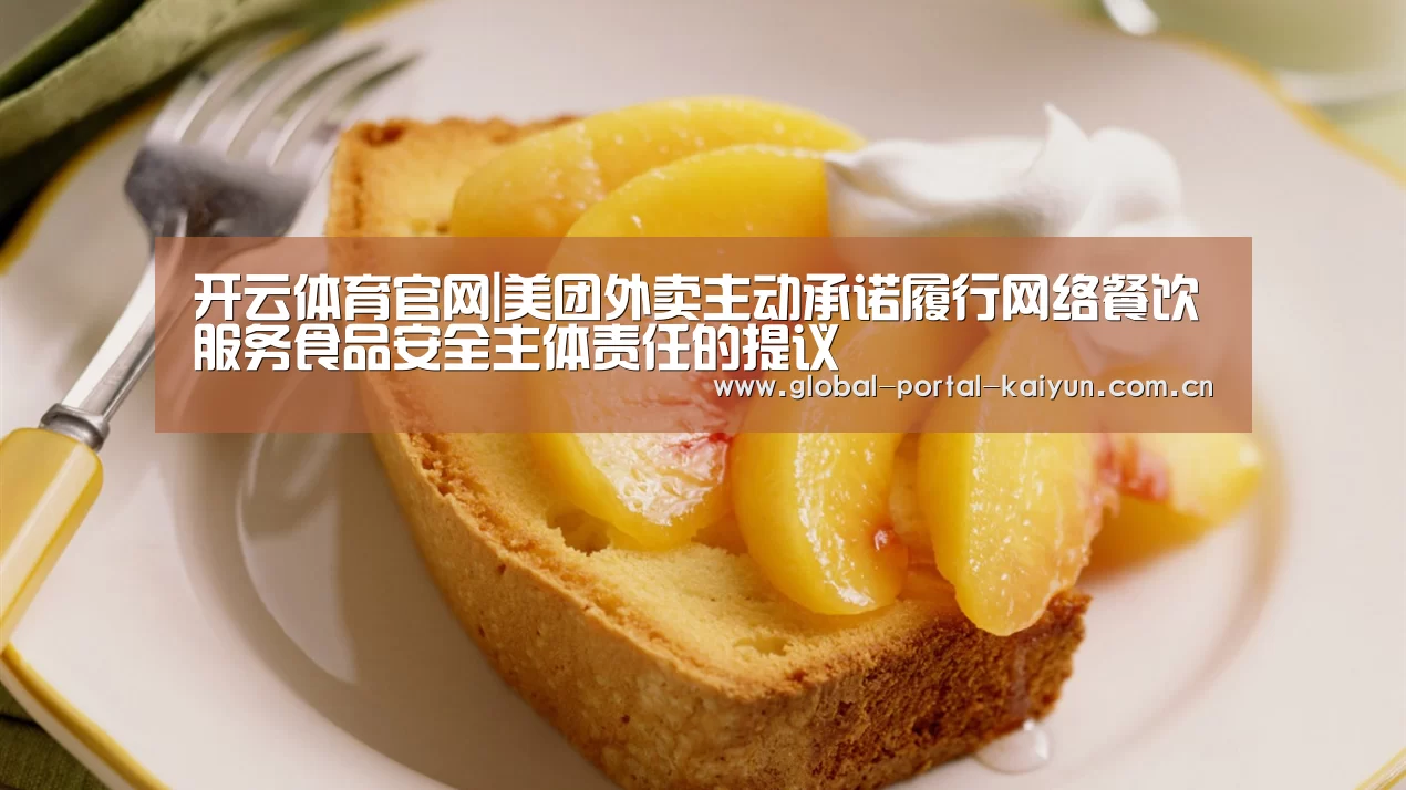 开云体育官网|美团外卖主动承诺履行网络餐饮服务食品安全主体责任的提议(图2) 开云体育首页
